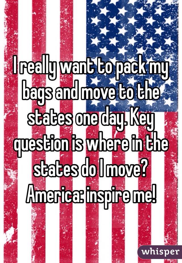 I really want to pack my bags and move to the states one day. Key question is where in the states do I move? America: inspire me!