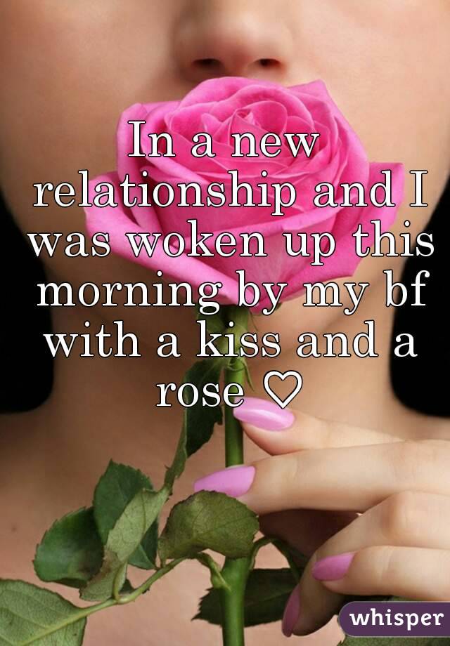 In a new relationship and I was woken up this morning by my bf with a kiss and a rose ♡