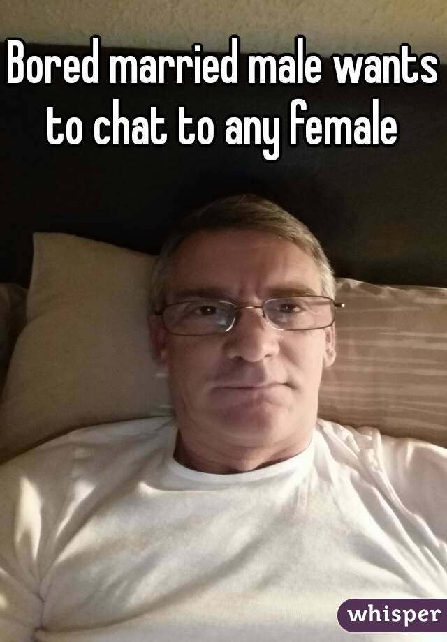 Bored married male wants to chat to any female 