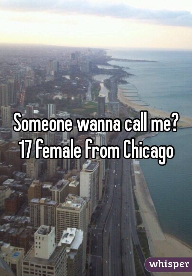 Someone wanna call me? 17 female from Chicago 