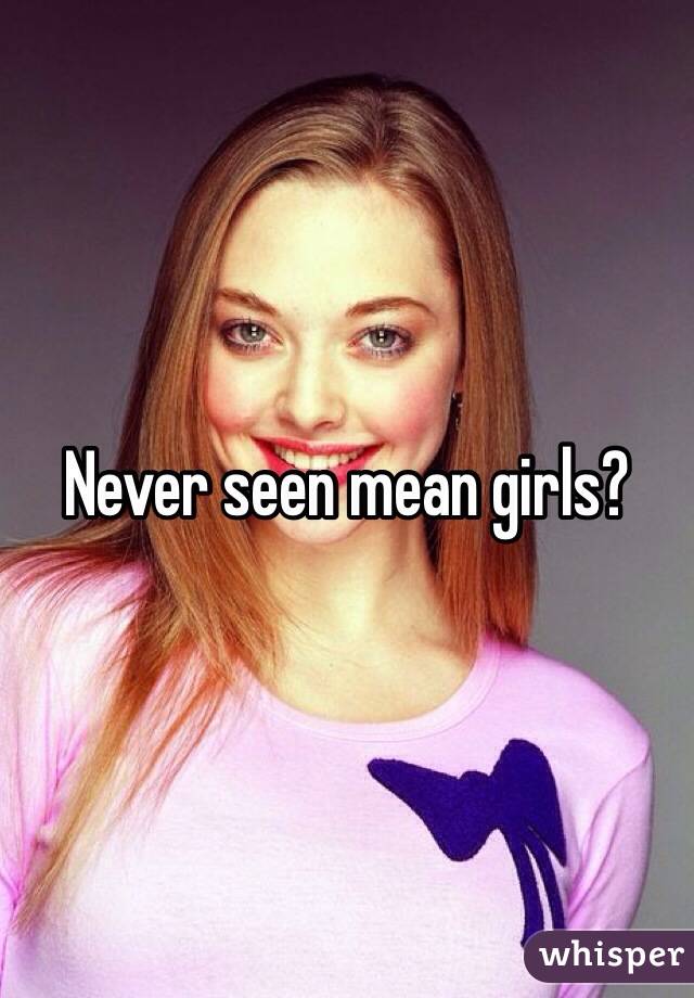 Never seen mean girls?