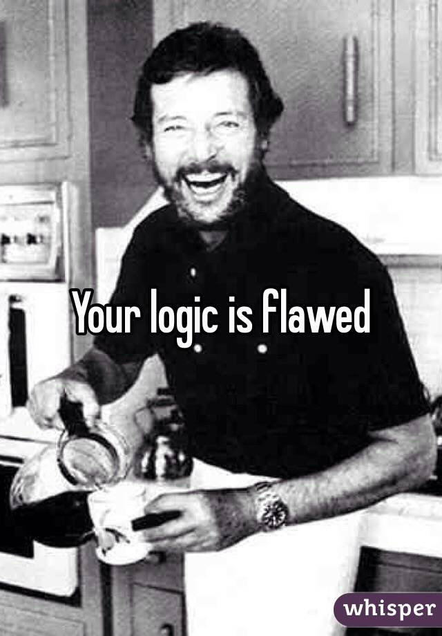 Your logic is flawed 