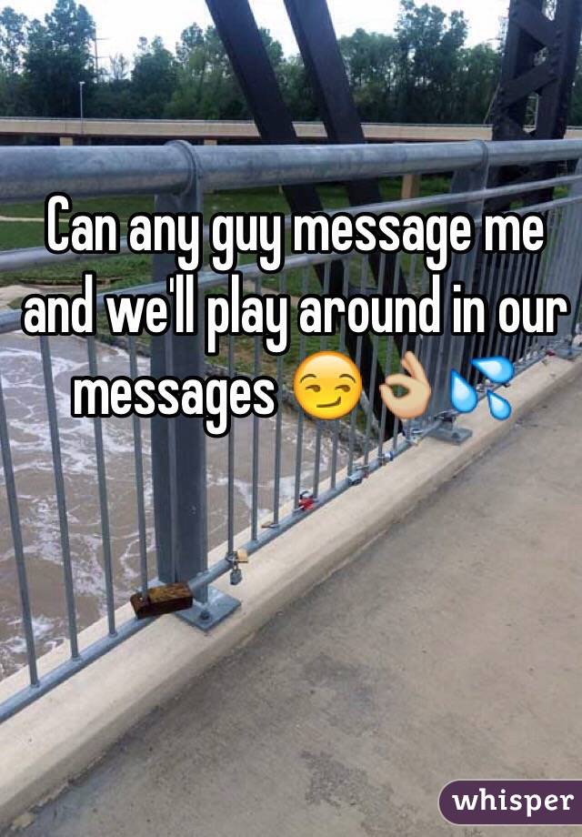 Can any guy message me and we'll play around in our messages 😏👌🏼💦