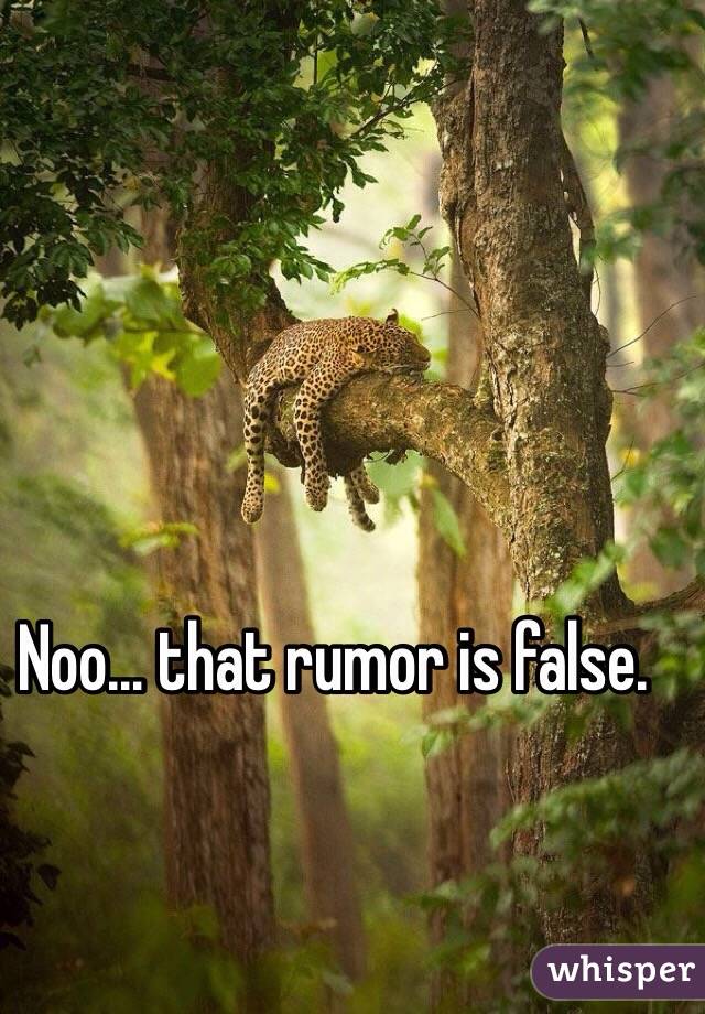 Noo… that rumor is false. 