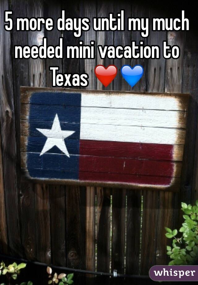 5 more days until my much needed mini vacation to Texas ❤️💙