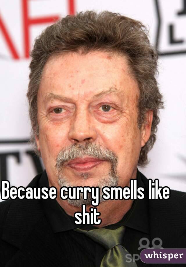 Because curry smells like shit