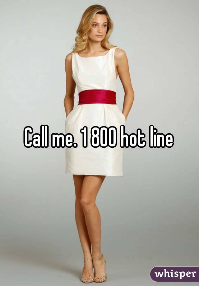 Call me. 1 800 hot line