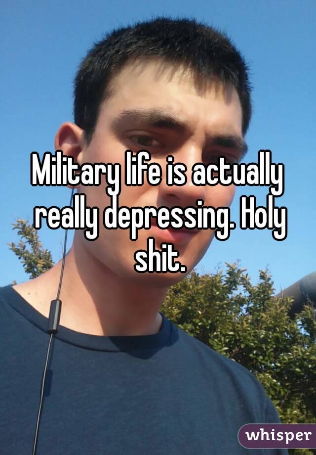 Military life is actually really depressing. Holy shit.