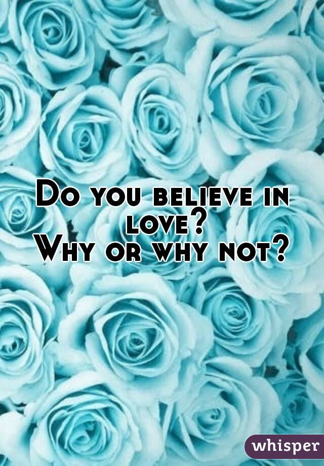 Do you believe in love?
Why or why not?