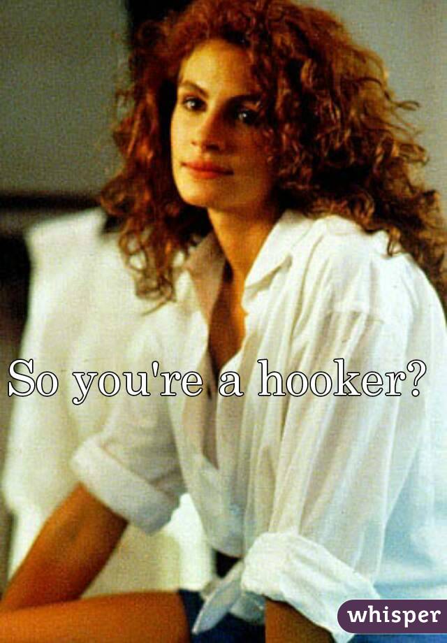 So you're a hooker? 