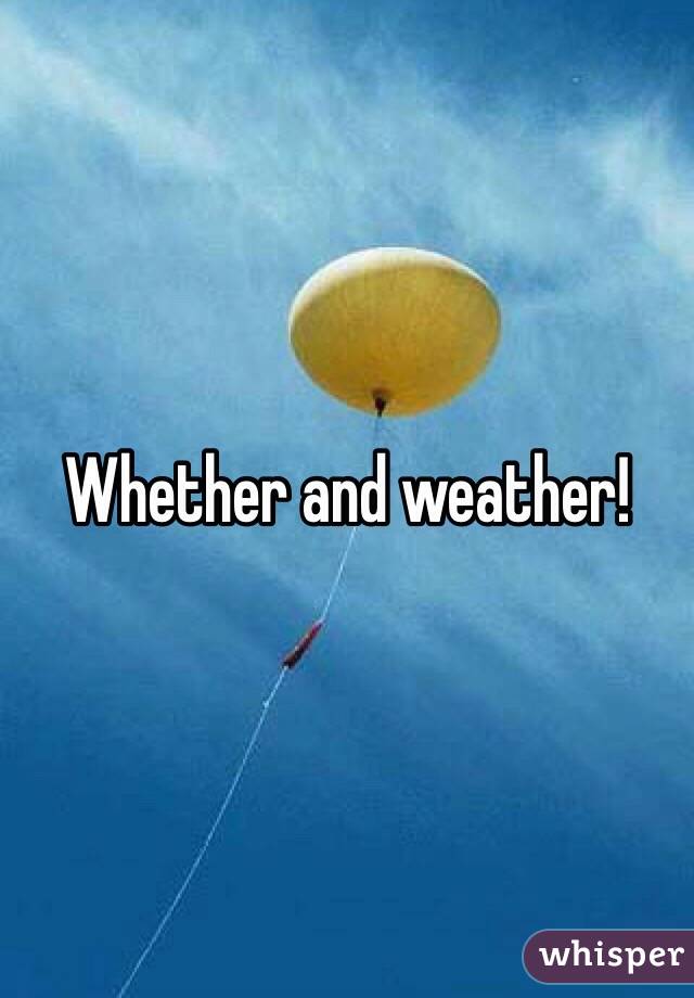 Whether and weather! 