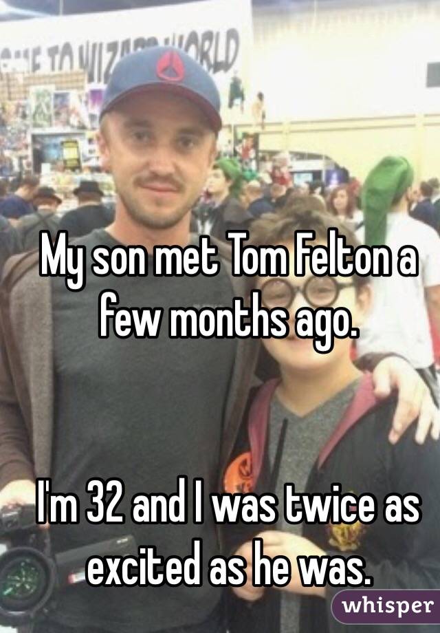 My son met Tom Felton a few months ago.


I'm 32 and I was twice as excited as he was.
