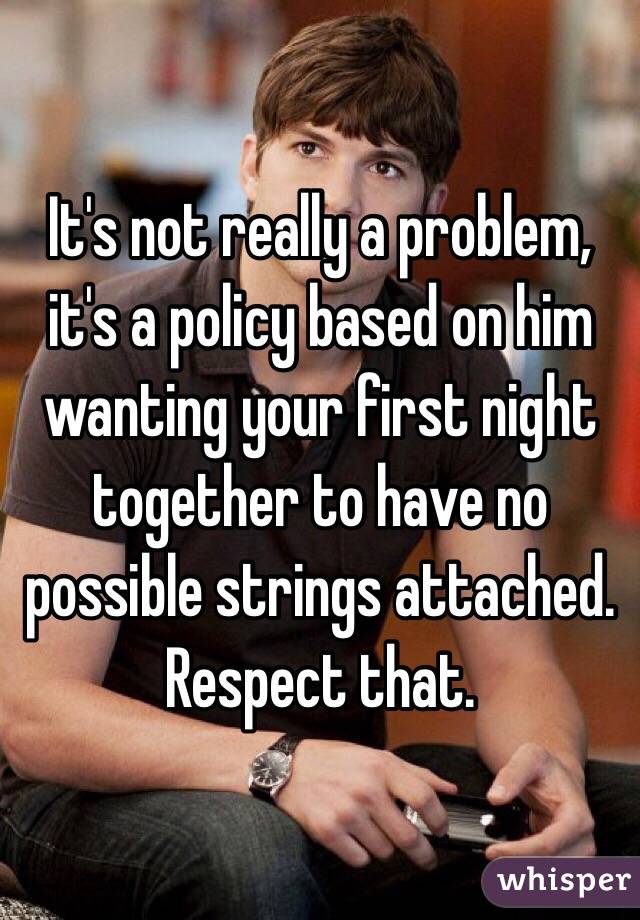 It's not really a problem, it's a policy based on him wanting your first night together to have no possible strings attached. Respect that.