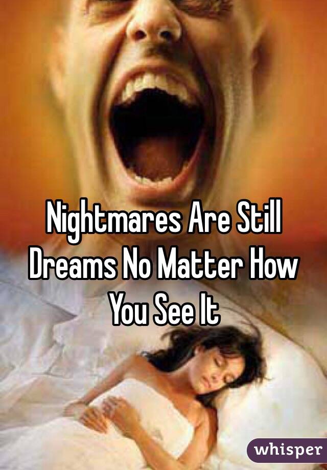 Nightmares Are Still Dreams No Matter How You See It