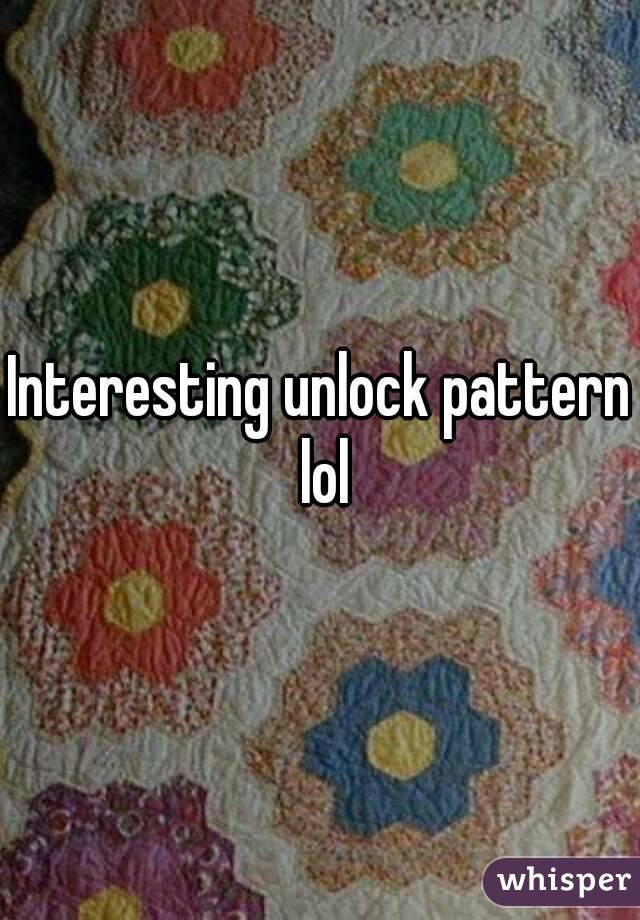 Interesting unlock pattern lol