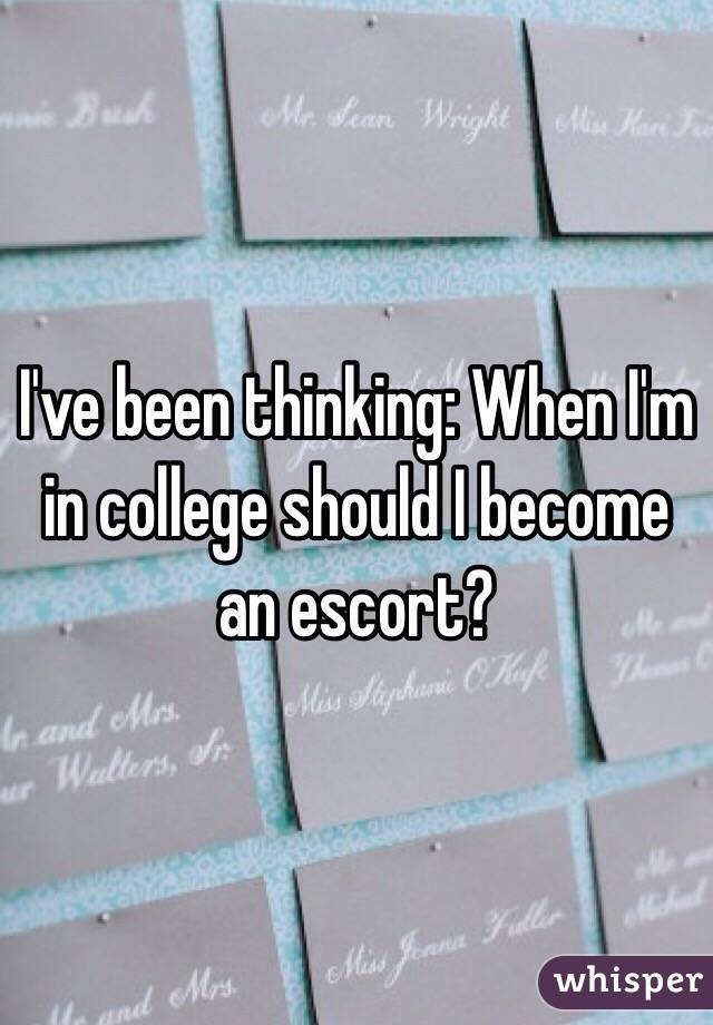 I've been thinking: When I'm in college should I become an escort?