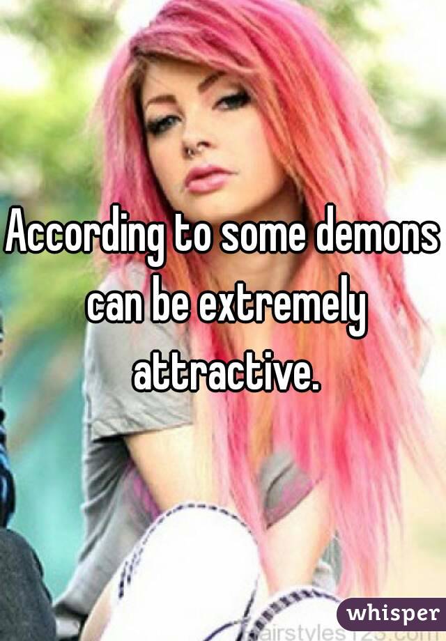 According to some demons can be extremely attractive.