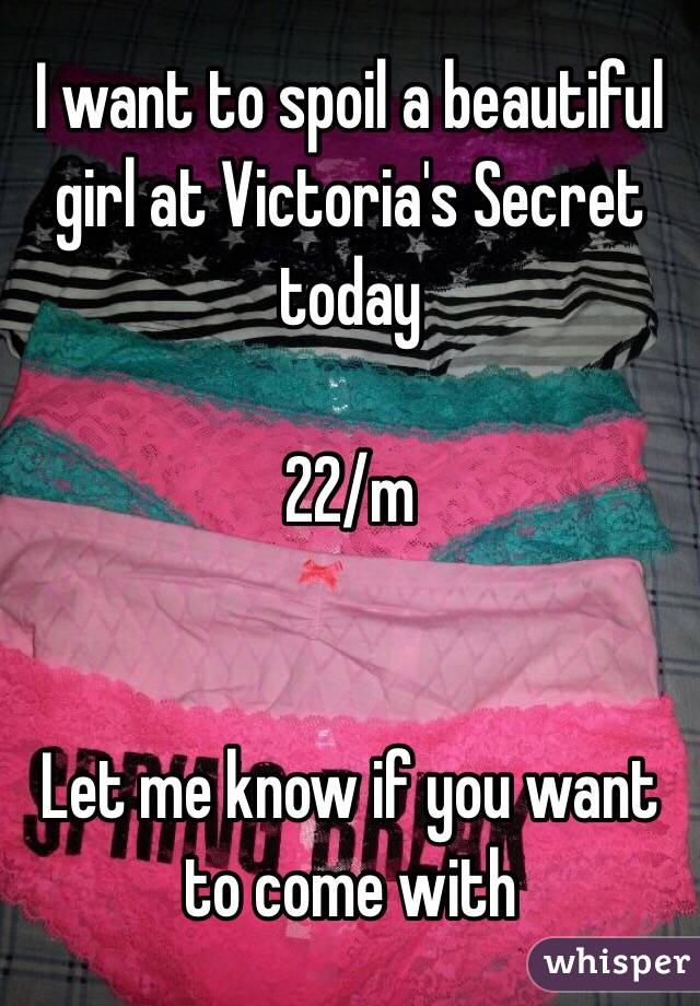 I want to spoil a beautiful girl at Victoria's Secret today

22/m 


Let me know if you want to come with 