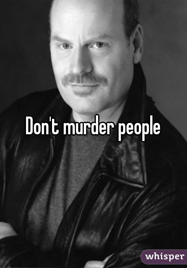 Don't murder people