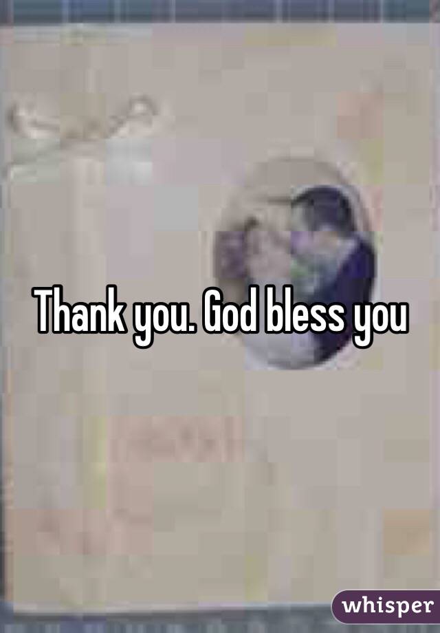 Thank you. God bless you