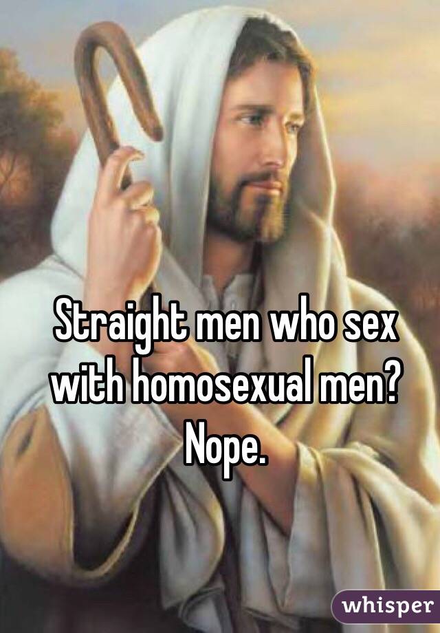 Straight men who sex with homosexual men? Nope.