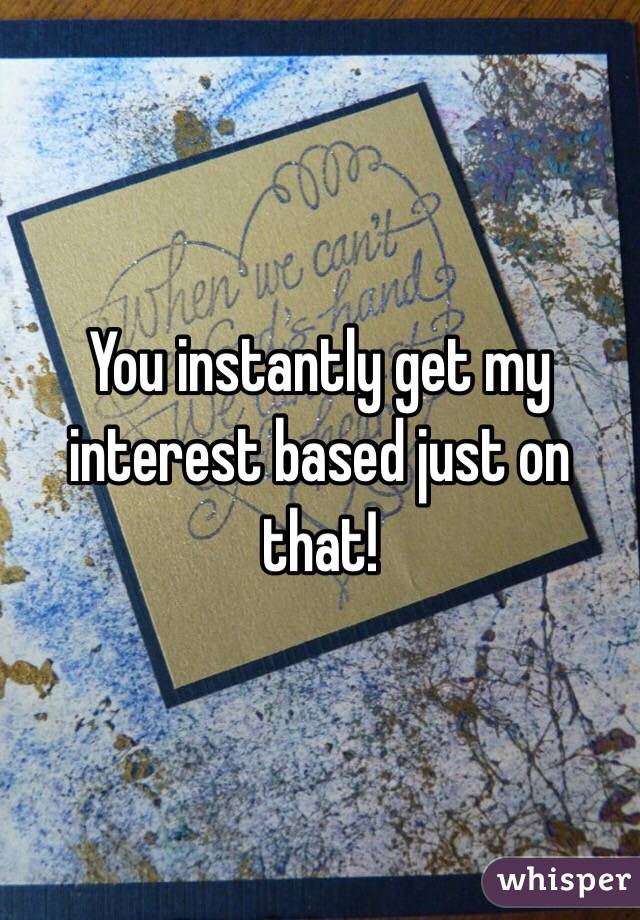 You instantly get my interest based just on that!