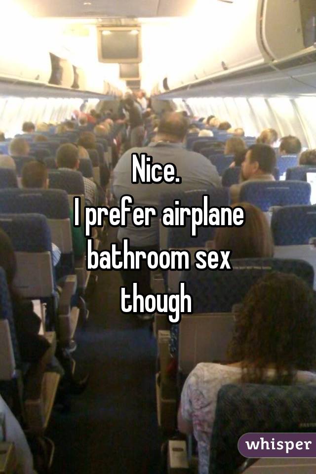 Nice. 
I prefer airplane bathroom sex
though 