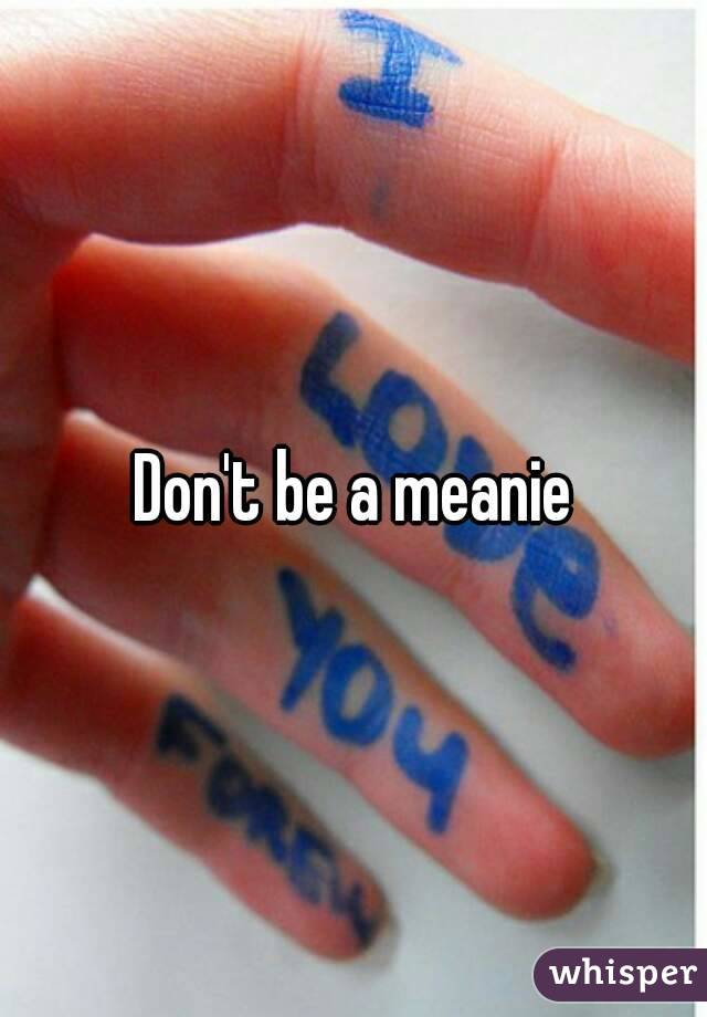 Don't be a meanie
