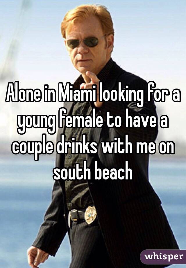 Alone in Miami looking for a young female to have a couple drinks with me on south beach