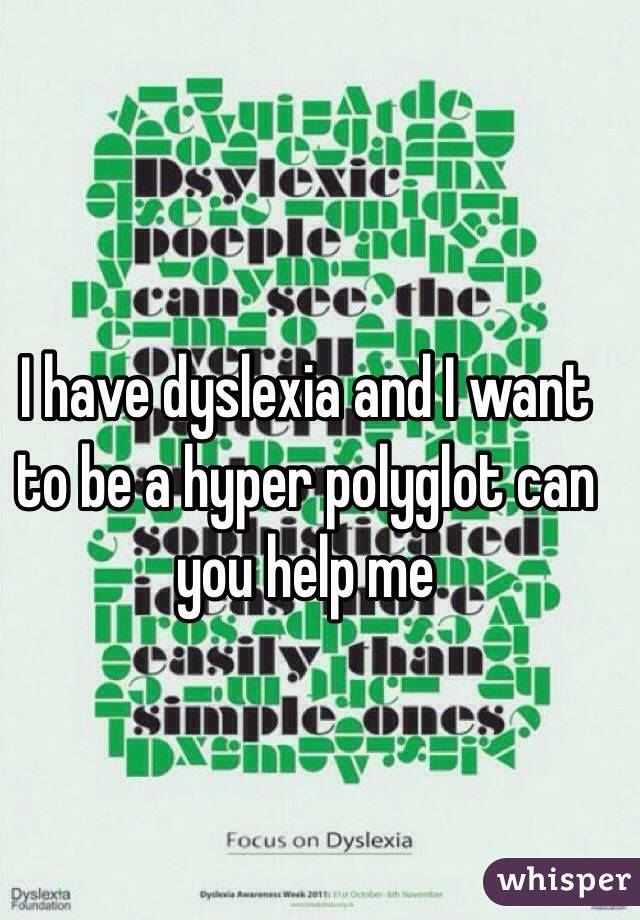 I have dyslexia and I want to be a hyper polyglot can you help me 