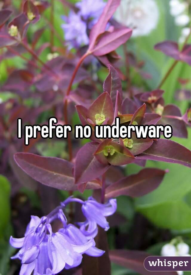 I prefer no underware
