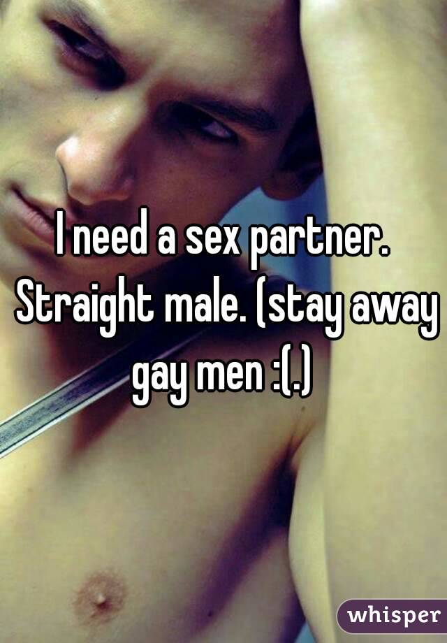 I need a sex partner. Straight male. (stay away gay men :(.) 