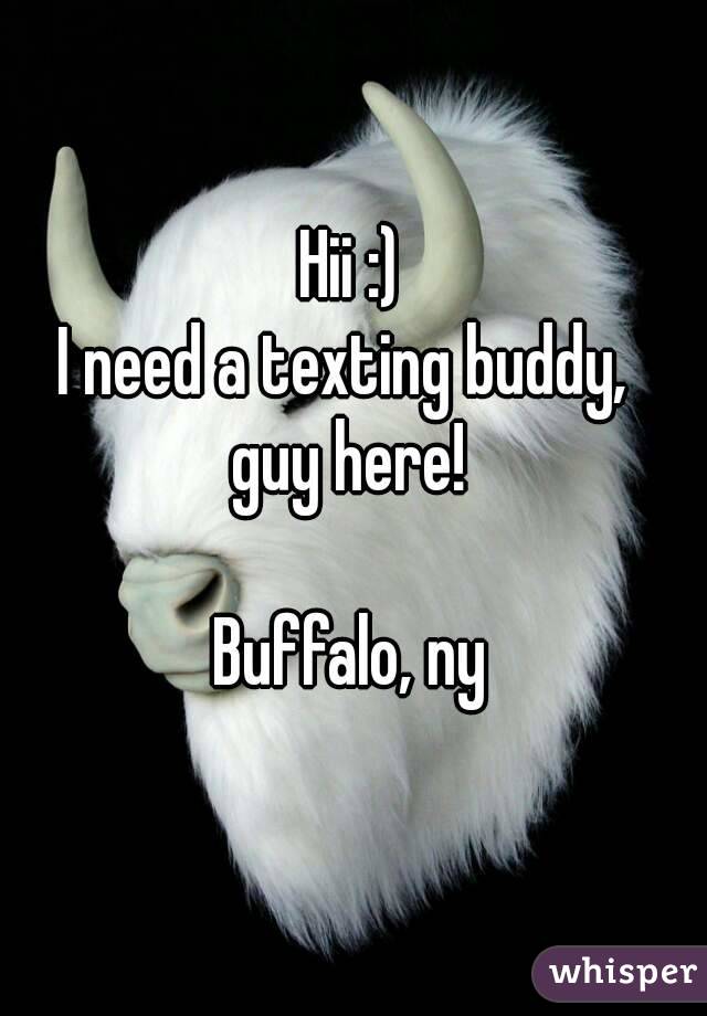 Hii :)
I need a texting buddy, 
guy here!

Buffalo, ny
