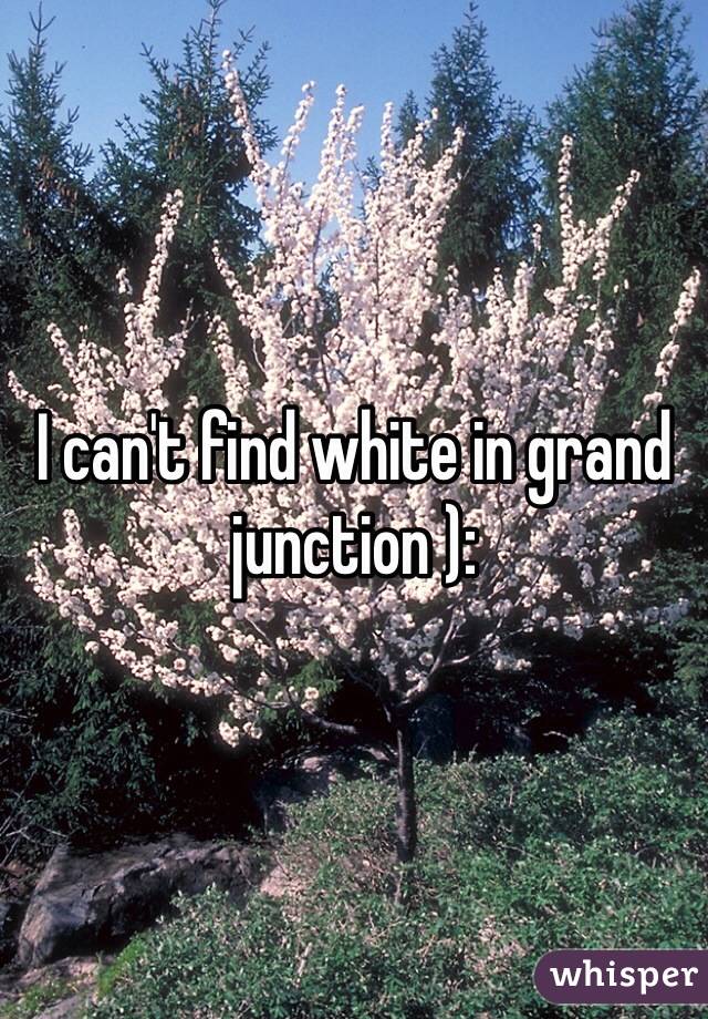 I can't find white in grand junction ):