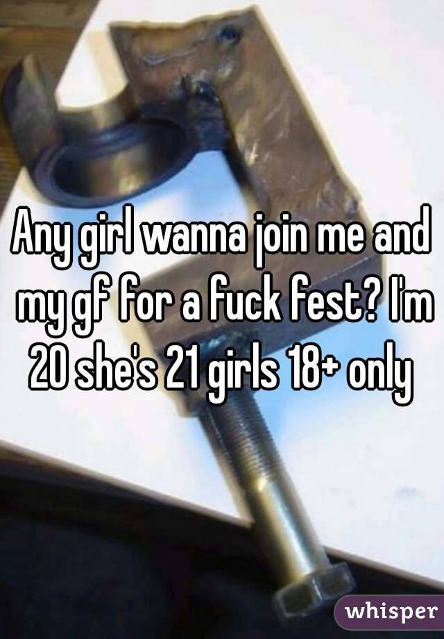 Any girl wanna join me and my gf for a fuck fest? I'm 20 she's 21 girls 18+ only 
