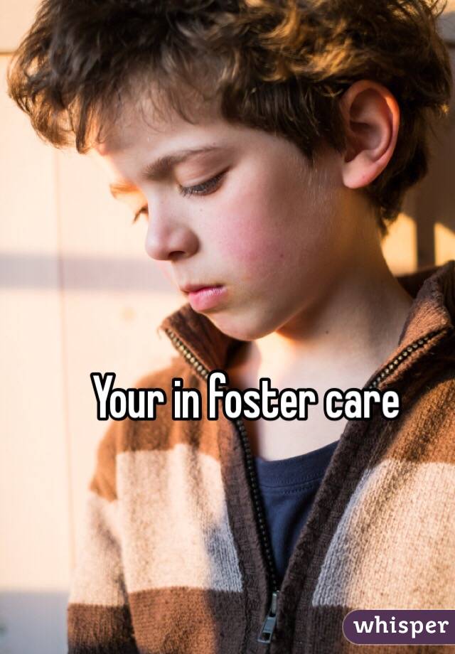 Your in foster care 