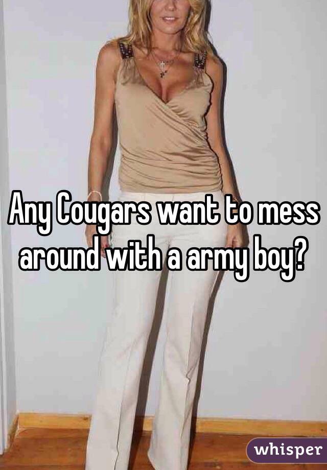 Any Cougars want to mess around with a army boy?