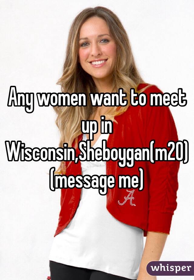 Any women want to meet up in Wisconsin,Sheboygan(m20) (message me)