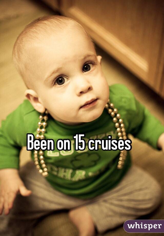 Been on 15 cruises 