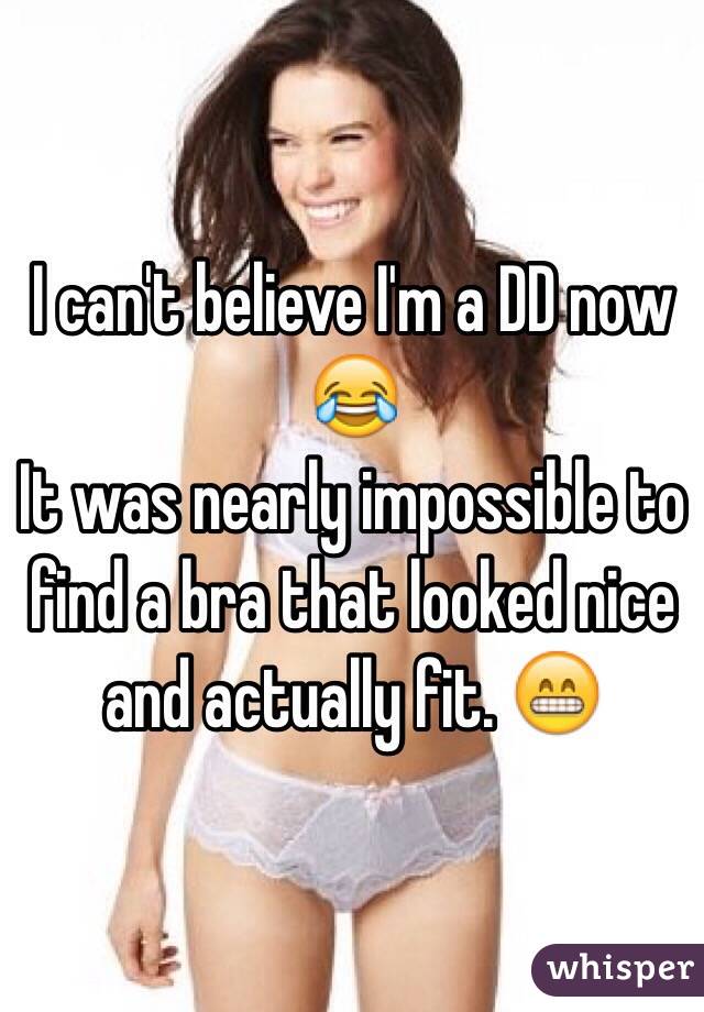 I can't believe I'm a DD now 😂 
It was nearly impossible to find a bra that looked nice and actually fit. 😁