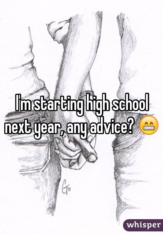 I'm starting high school next year, any advice? 😁