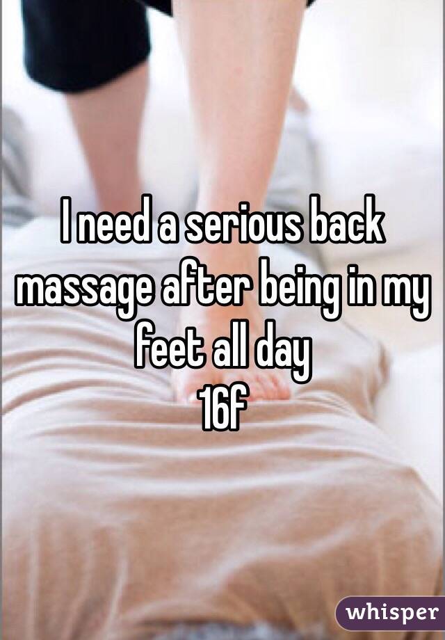 I need a serious back massage after being in my feet all day
16f