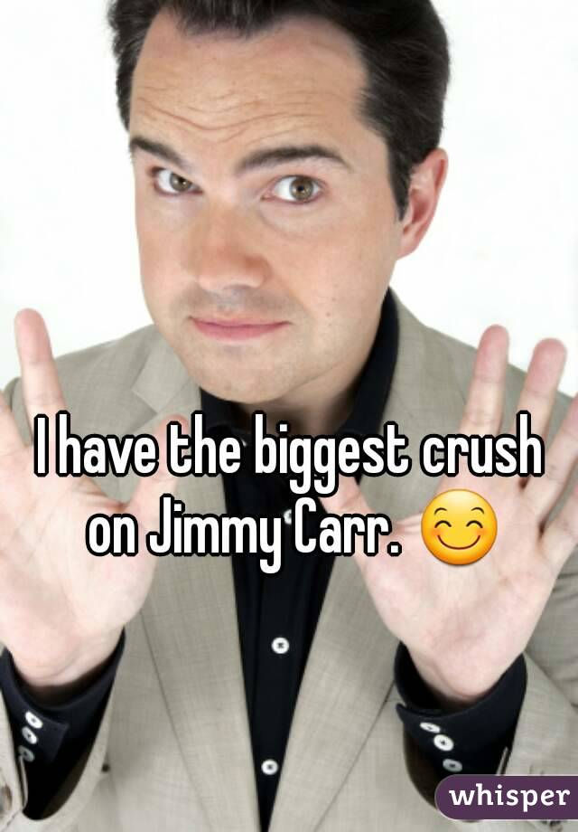 I have the biggest crush on Jimmy Carr. 😊