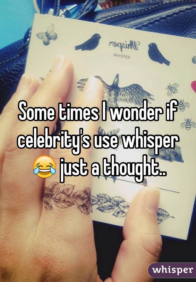 Some times I wonder if celebrity's use whisper 😂 just a thought..