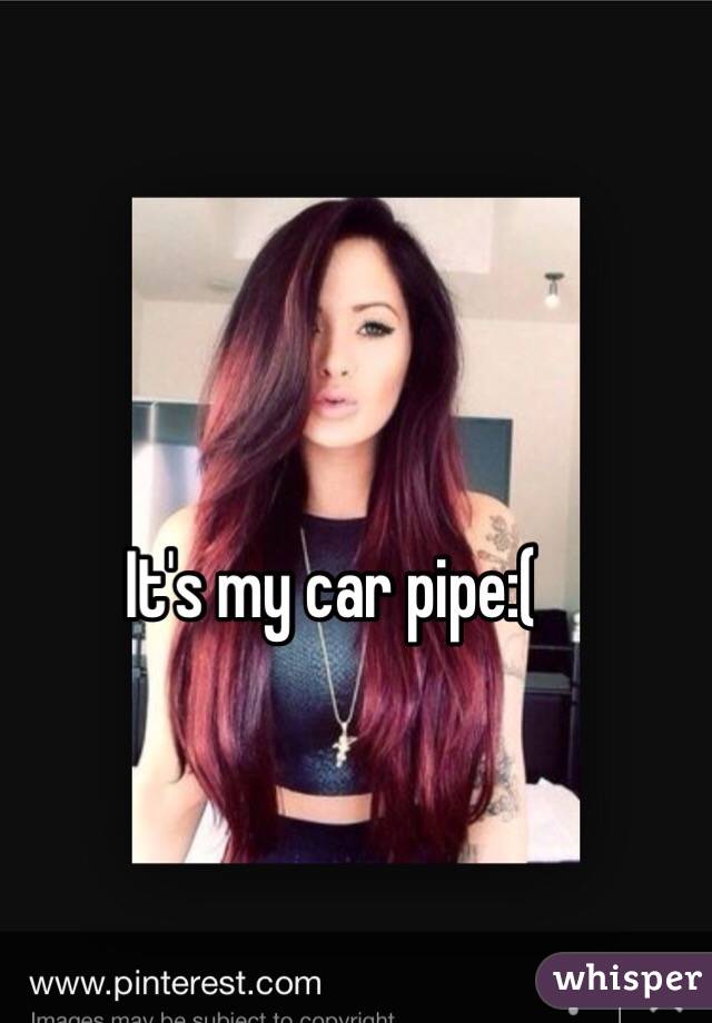 It's my car pipe:( 