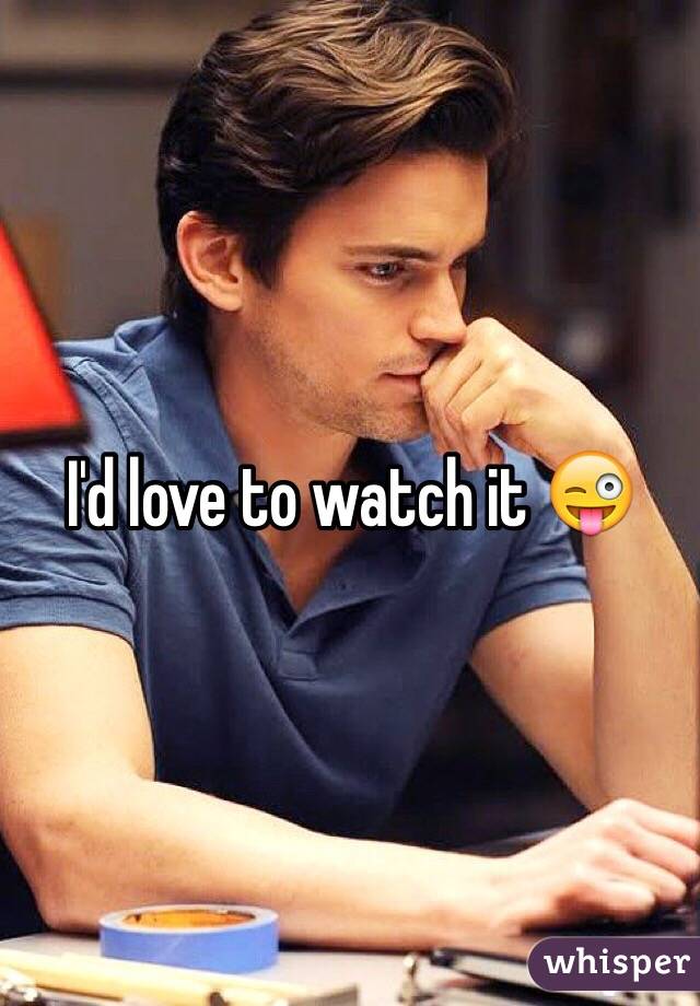I'd love to watch it 😜