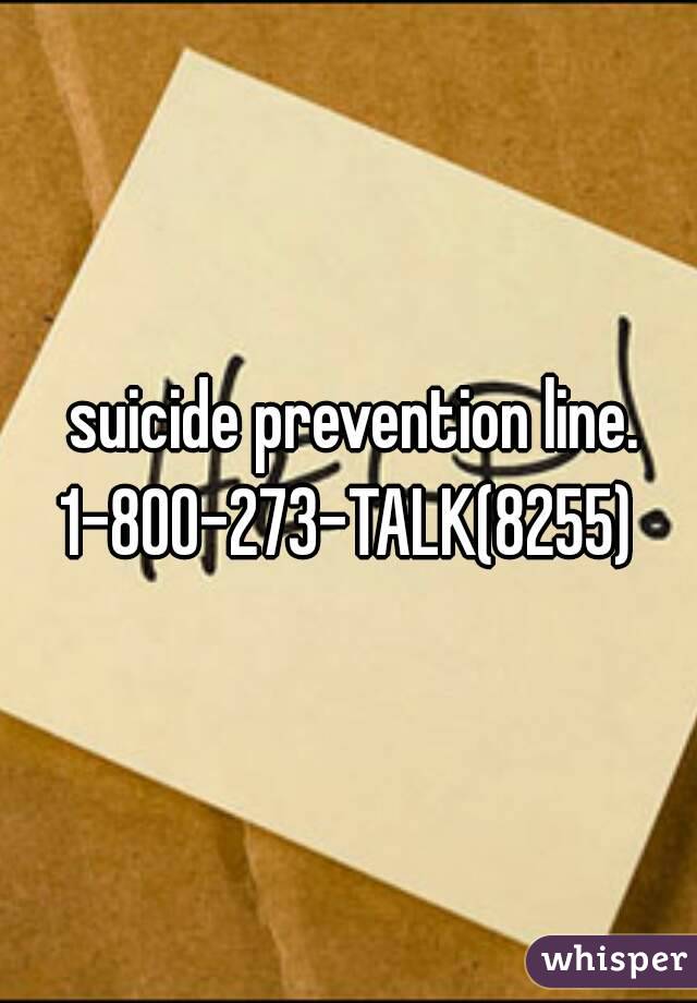  suicide prevention line. 1-800-273-TALK(8255) 