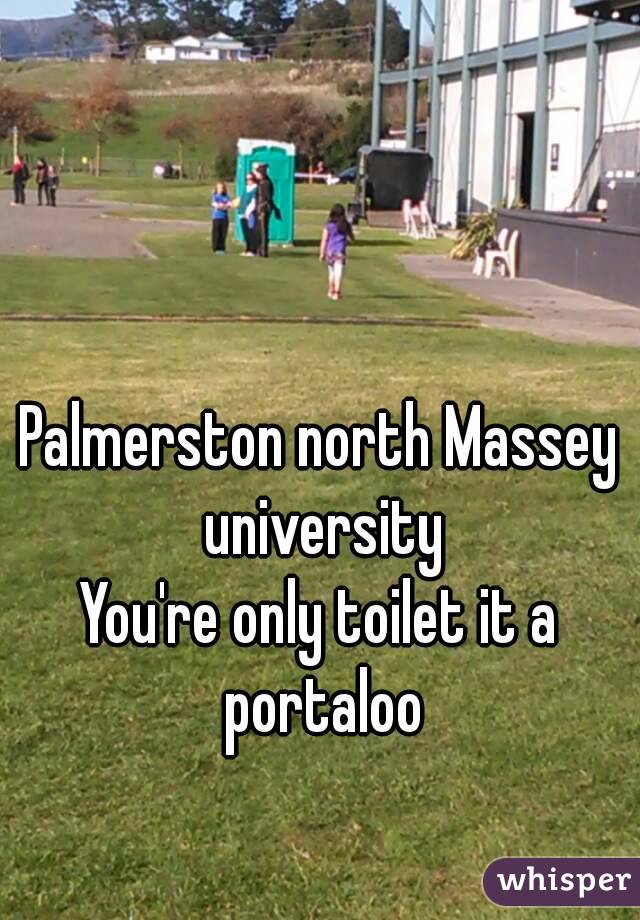Palmerston north Massey university
You're only toilet it a portaloo