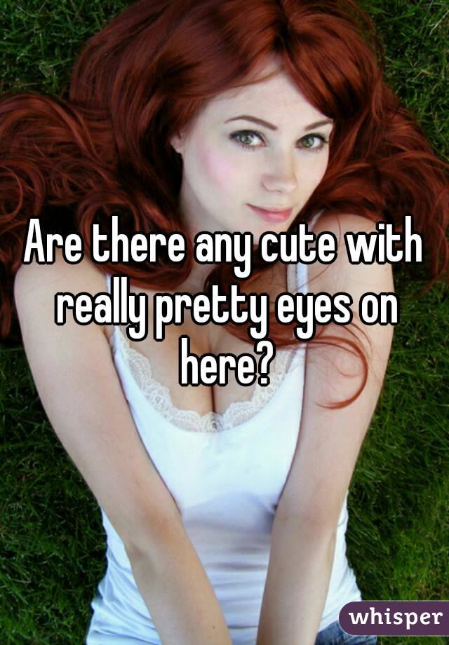 Are there any cute with really pretty eyes on here?