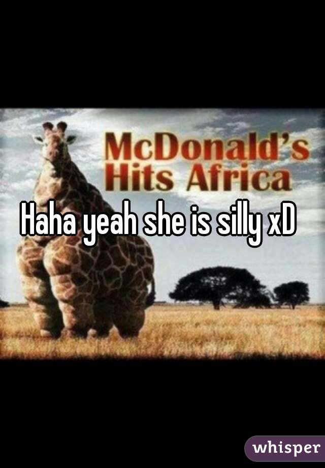 Haha yeah she is silly xD 